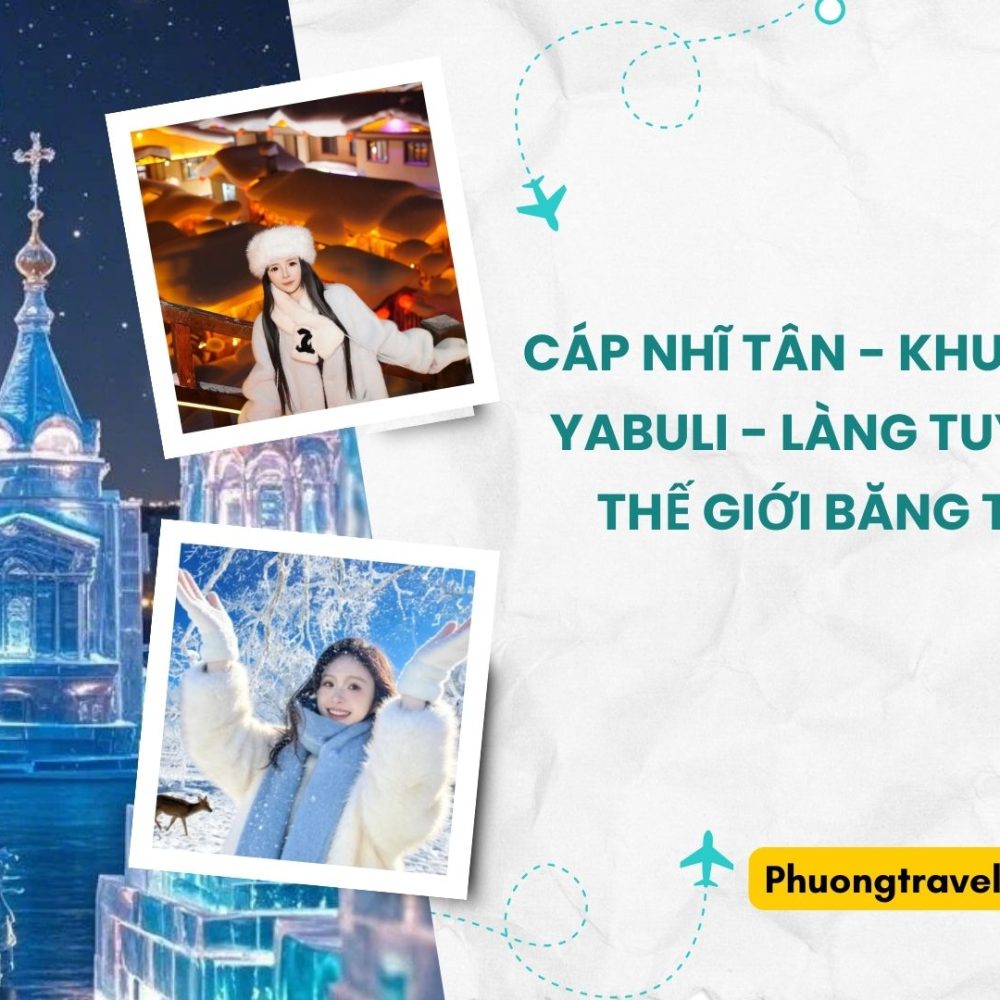 CÁP NHĨ TÂN - KHU TRƯỢT TUYẾT YABULI - LÀNG TUYẾT HƯƠNG - THẾ GIỚI BĂNG TUYẾT 6N5Đ