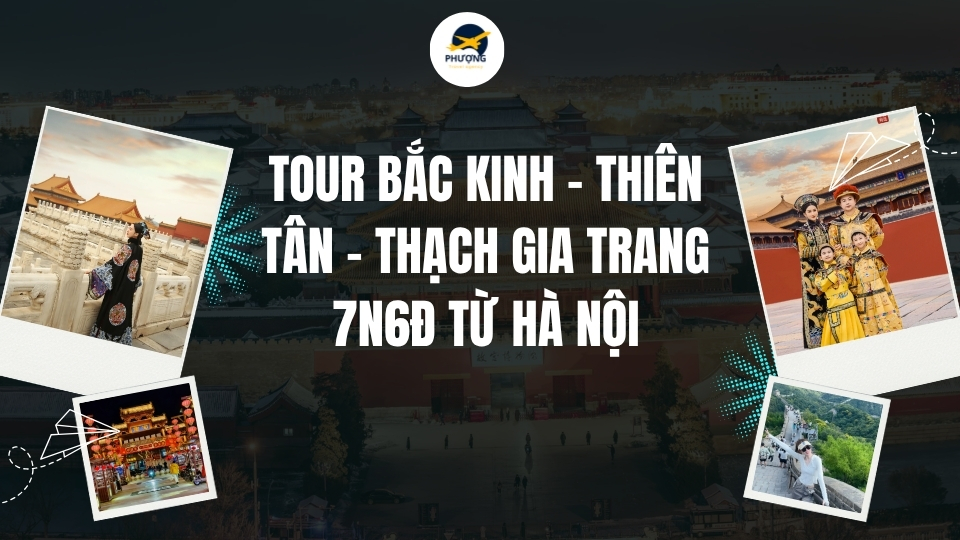 Tour Bắc Kinh - Thiên Tân - Thạch Gia Trang 7N6Đ từ Hà Nội
