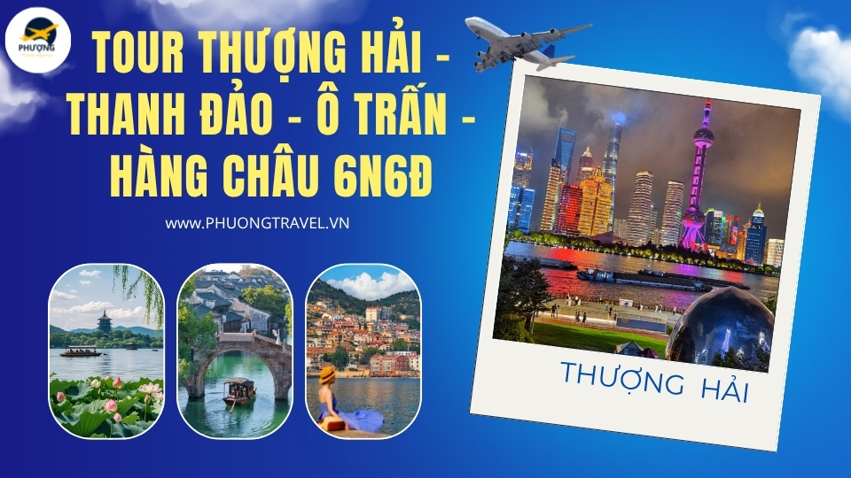 Tour Thượng Hải - Thanh Đảo - Ô Trấn - Hàng Châu 6N6Đ Noshop đường bay